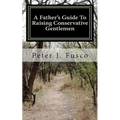 A Father's Guide To Raising Conservative Gentlemen: And Saving America At The Same Time