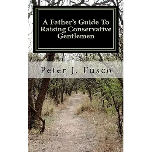 A Father's Guide To Raising Conservative Gentlemen: And Saving America At The Same Time