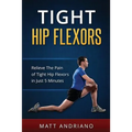 Tight Hip Flexors: Relieve The Pain of Tight Hip Flexors In Just 5 Minutes