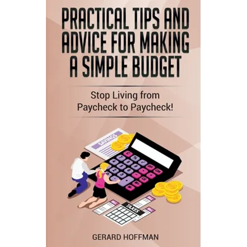 Practical Tips and Advice for Making a Simple Budget: Stop Living from Paycheck to Paycheck!