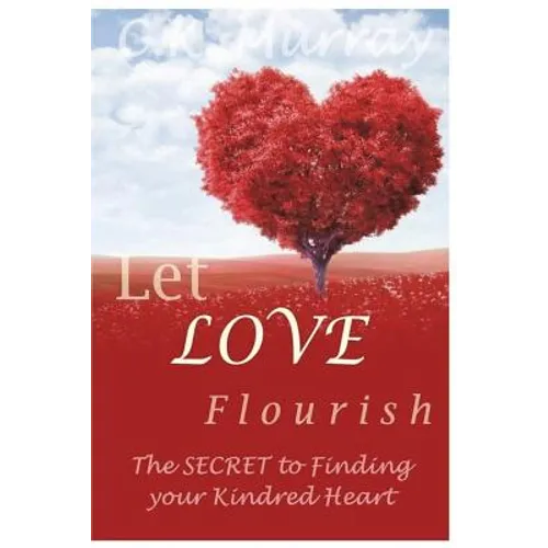 Let Love Flourish: The Secret to Finding Your Kindred Heart