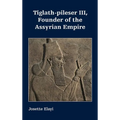 Tiglath-pileser III, Founder of the Assyrian Empire