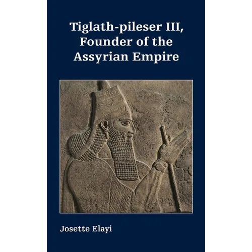 Tiglath-pileser III, Founder of the Assyrian Empire