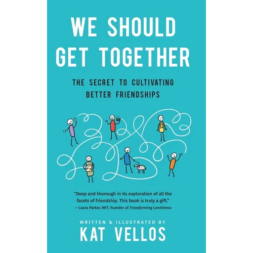We Should Get Together: The Secret to Cultivating Better Friendships