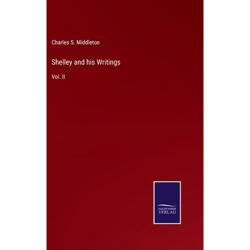 Shelley and his Writings: Vol. II