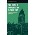 The Irish in Manchester C.1750-1921: Resistance, Adaptation and Identity