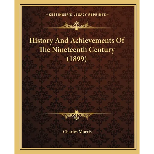 History And Achievements Of The Nineteenth Century (1899)