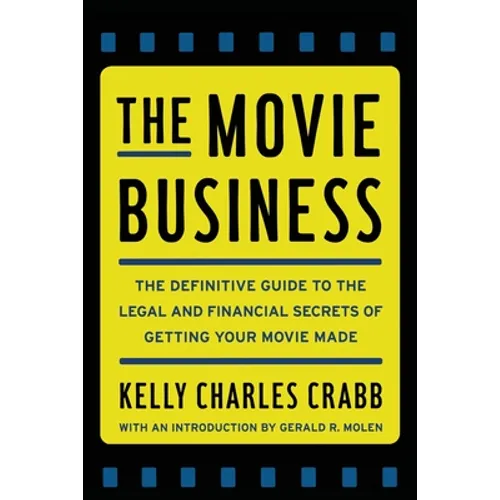 The Movie Business: The Definitive Guide to the Legal and Financial Se
