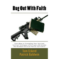 Bug Out With Faith: Learn How to Strengthen Your Spiritual Survival Techniques with Prayer and become the Ultimate Christian Patriot Survivalist