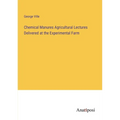 Chemical Manures Agricultural Lectures Delivered at the Experimental Farm