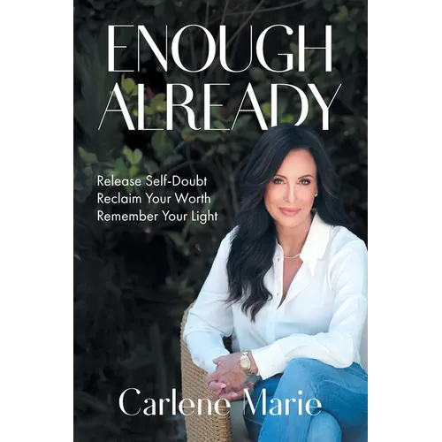 Enough Already: Release Self-Doubt, Reclaim Your Worth, Remember Your Light