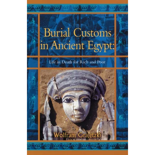 Burial Customs in Ancient Egypt: Life in Death for Rich and Poor