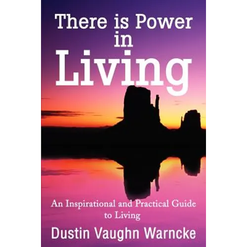 There is Power in Living: An Inspirational and Practical Guide to Living