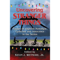 Uncovering Stranger Things: Essays on Eighties Nostalgia, Cynicism and Innocence in the Series