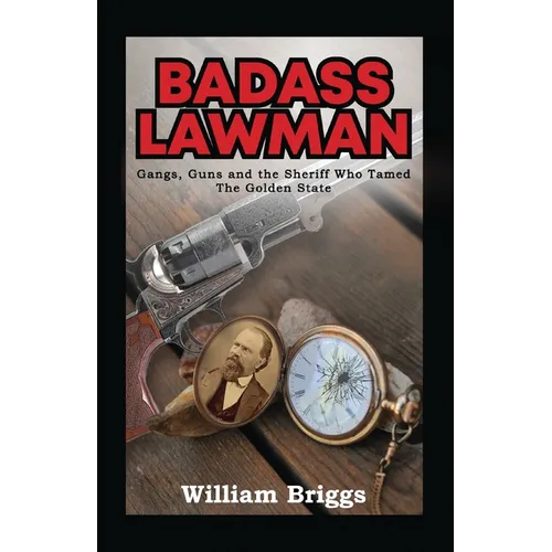 Badass Lawman: Gangs, Guns and the Sheriff Who Tamed The Golden State