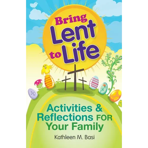 Bring Lent to Life: Activities and Reflections for Your Family