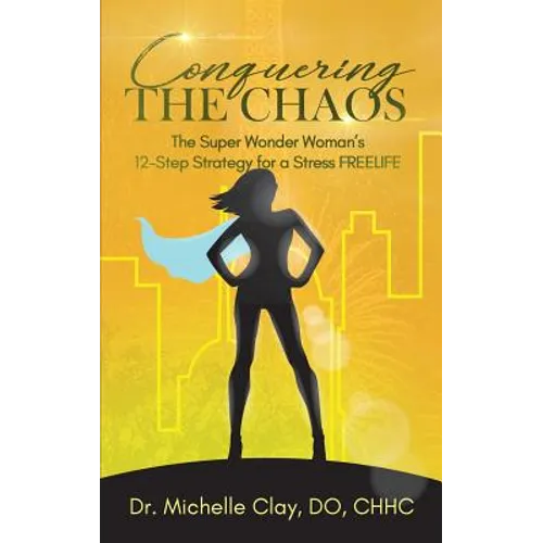 Conquering the Chaos: The Super Wonder Woman's 12-Step Strategy for a Stress FREELIFE