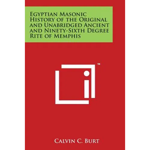 Egyptian Masonic History of the Original and Unabridged Ancient and Ninety-Sixth Degree Rite of Memphis