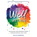 The Well Within: Unlocking Your Personal Power Through Radical Self-Care