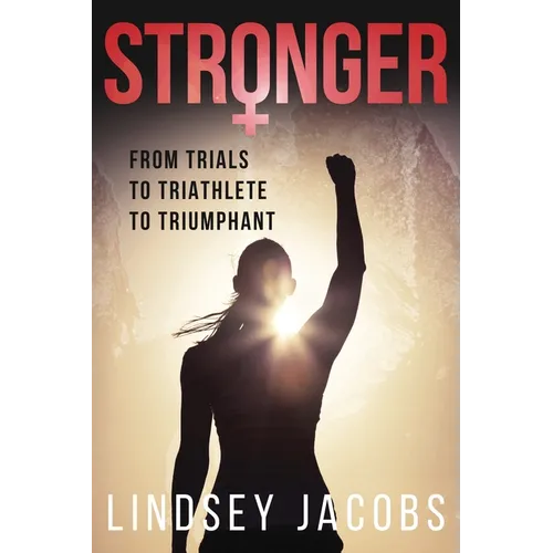 Stronger: From Trials to Triathlete to Triumphant