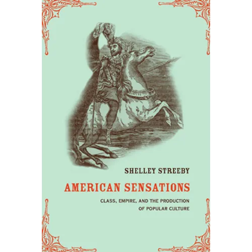 American Sensations: Class, Empire, and the Production of Popular Culture Volume 9