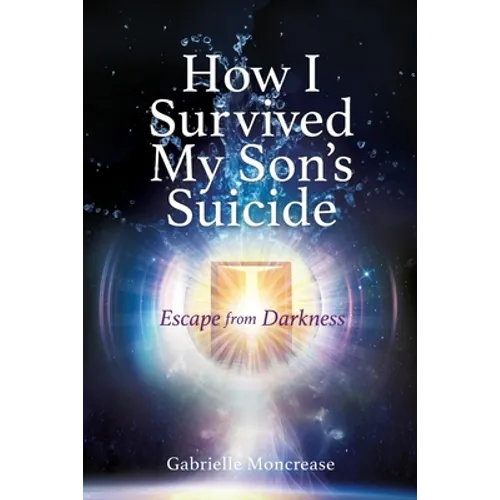 How I Survived My Son's Suicide: Escape from Darkness