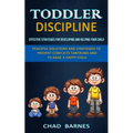 Toddler Discipline: Peaceful Solutions and Strategies to Prevent Conflicts Tantrums and to Raise a Happy Child (Effective Strategies for Developing an