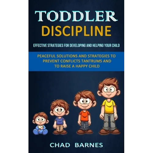 Toddler Discipline: Peaceful Solutions and Strategies to Prevent Conflicts Tantrums and to Raise a Happy Child (Effective Strategies for Developing an