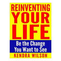 Reinventing Your Life: Be the Change You Want to See