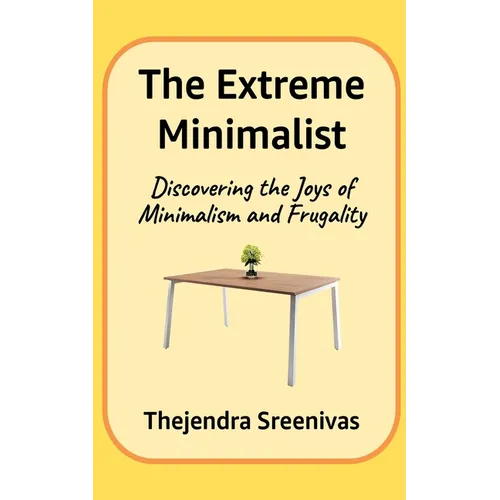 The Extreme Minimalist: Discovering the Joys of Minimalism and Frugality