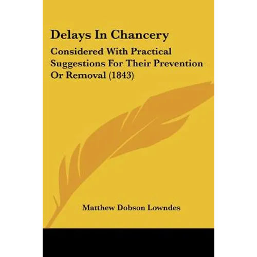 Delays In Chancery: Considered With Practical Suggestions For Their Prevention Or Removal (1843)