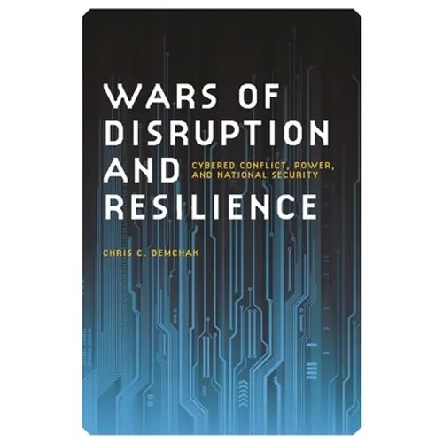 Wars of Disruption and Resilience: Cybered Conflict, Power, and National Security