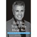 Tell Me, Teach Me, Heal Me: How to Get Healthy Before You Die Trying