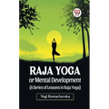Raja Yoga Or Mental Development (A Series Of Lessons In Raja Yoga)
