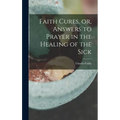 Faith Cures, or, Answers to Prayer in the Healing of the Sick