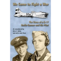 WE Came to Fight a War: The Story of a B-17 Radio Gunner and his Pilot