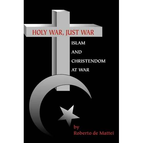 Holy War, Just War: Islam and Christendom at War
