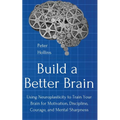 Build a Better Brain: Using Everyday Neuroscience to Train Your Brain for Motivation, Discipline, Courage, and Mental Sharpness