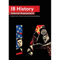 IB History Internal Assessment: The Definitive History [HL/SL] IA Guide For the International Baccalaureate [IB] Diploma