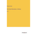 The French Revolution: A History: Vol. 1