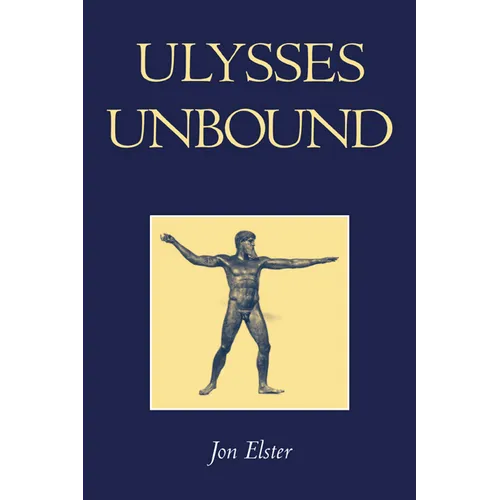 Ulysses Unbound: Studies in Rationality, Precommitment, and Constraints