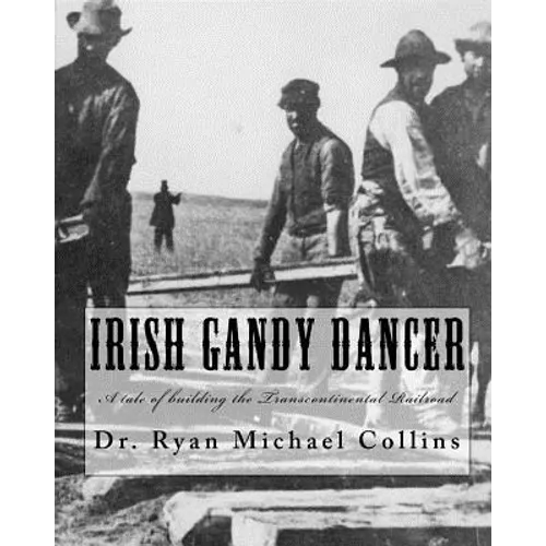 Irish Gandy Dancer: A tale of building the Transcontinental Railroad