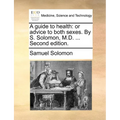 A guide to health: or advice to both sexes. By S. Solomon, M.D. ... Second edition.