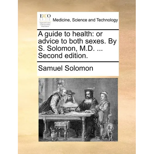 A guide to health: or advice to both sexes. By S. Solomon, M.D. ... Second edition.