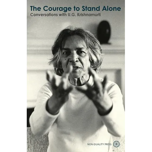 The Courage to Stand Alone: Conversations with U.G. Krishnamurti