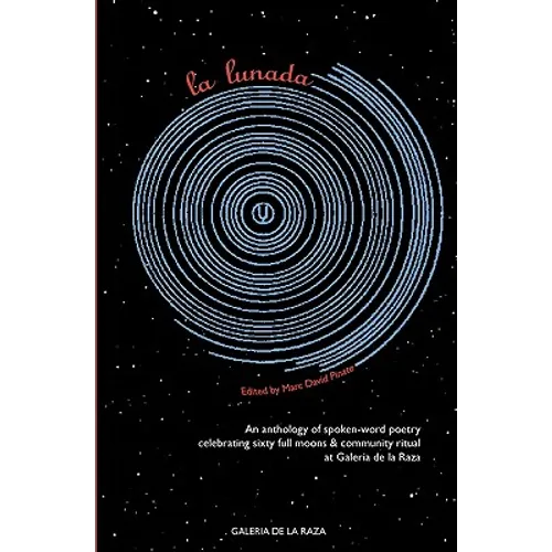 La Lunada: An Anthology celebrating sixty full moons of spoken-word poetry at Galería de la Raza 2004 - 2010