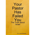 Your Pastor Has Failed You: The Truth about Israel