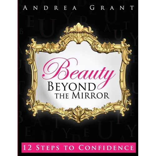 Beauty Beyond the Mirror: 12 Steps to Confidence