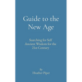 Guide to the New Age: Searching for Self Ancient Wisdom for the 21st Century