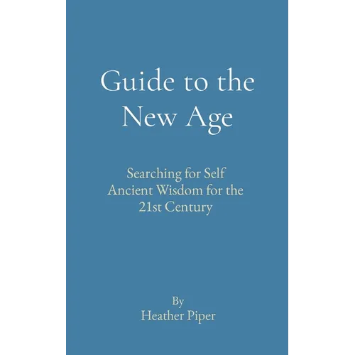 Guide to the New Age: Searching for Self Ancient Wisdom for the 21st Century